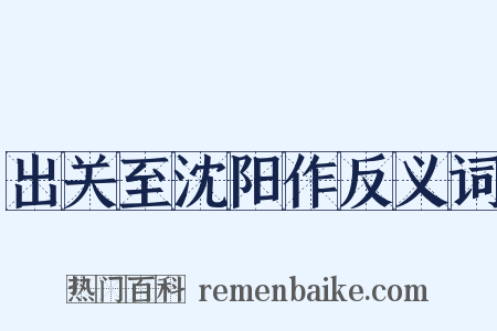 出关至沈阳作反义词是什么意思的图片